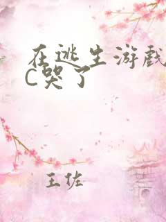 在逃生游戏里被C哭了