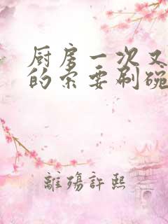 厨房一次又一次的索要刷碗穆天