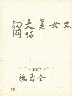 胸大美女又黄的网站