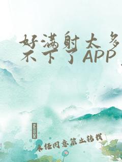 好满射太多了装不下了APP免费