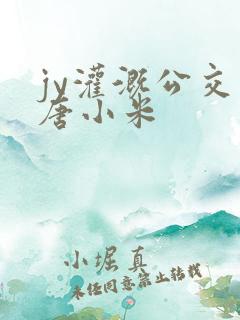 jy灌溉公交车唐小米