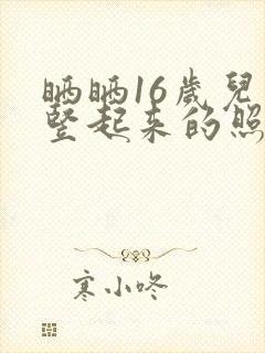 晒晒16岁儿子竖起来的照片