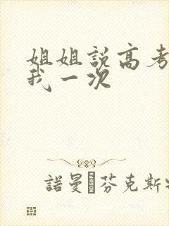 姐姐说高考前给我一次