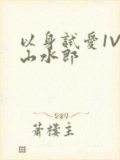 以身试爱1V1山水郎
