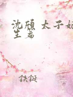 沈颀 太子妃重生篇