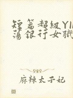 短篇超级YIN荡银行女职员