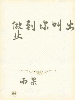 做到你叫出来为止