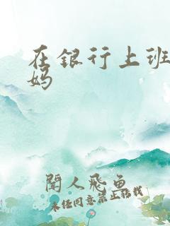 在银行上班的妈妈