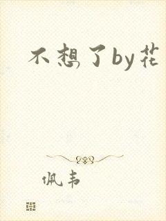 不想了by花卷