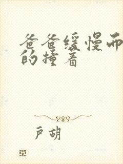 爸爸缓慢而有力的撞着