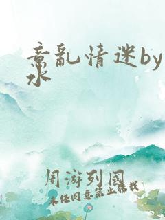 意乱情迷by弱水