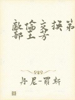 敌伦交换第21部王芳