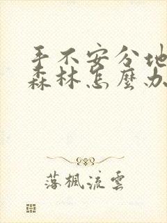 手不安分地探入森林怎么办