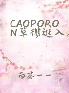 CAOPORON草棚进入在线观看