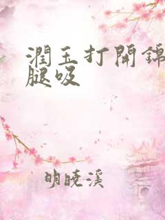 润玉打开锦觅的腿吸