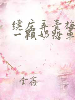 绕床弄青梅PO一颗奶糖车