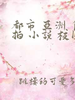 都市 亚洲 自拍 小说 校园