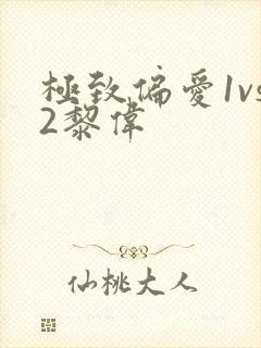 极致偏爱1vs2黎伟