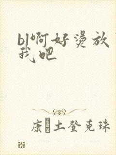 bl啊好烫放了我吧