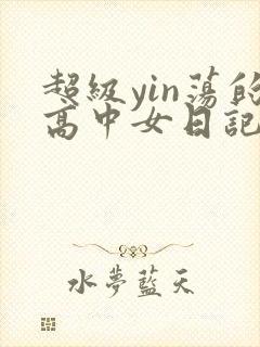 超级yin荡的高中女日记h