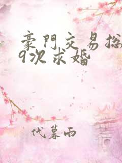 豪门交易总裁99次求婚