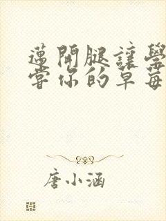 迈开腿让学长尝尝你的草莓汁