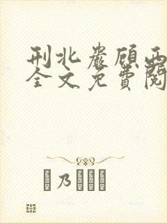 刑北岩顾西小说全文免费阅读一