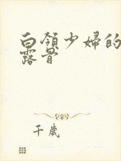 白领少妇的寂寞露骨