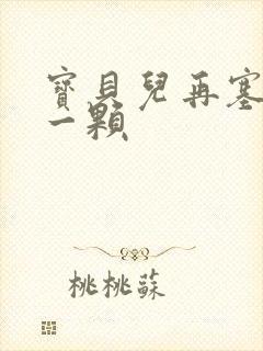 宝贝儿再塞最后一颗