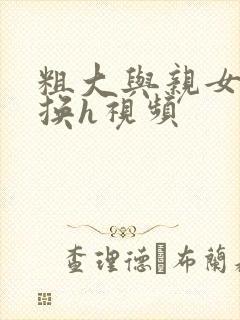 粗大与亲女伦交换h视频