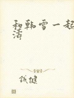 和韩雪一起玩刘涛