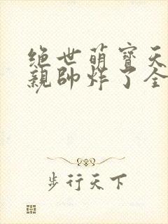 绝世萌宝天才娘亲帅炸了全文免费