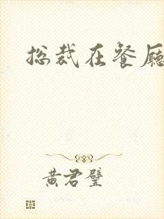 总裁在餐厅进入