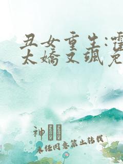 丑女重生:霍太太娇又飒免费阅读