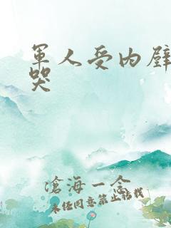 军人受内壁抽搐哭