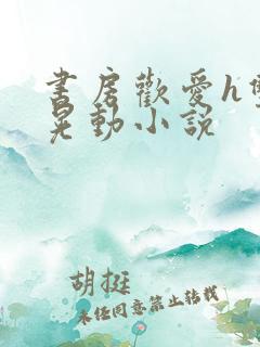 书房欢爱h双乳晃动小说