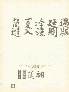 简夏冷廷遇直接进入没删版的