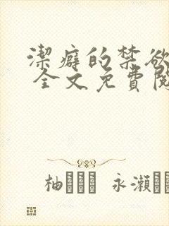 洁癖的禁欲医生 全文免费阅读