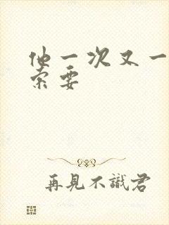 他一次又一次的索要