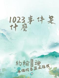 1023事件是什么