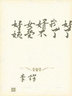 好女婿我好庠阿姨受不了了