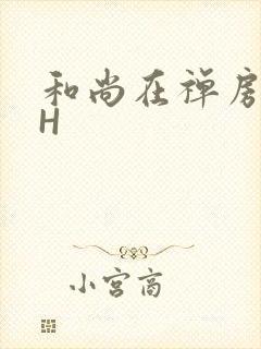 和尚在禅房含乳H