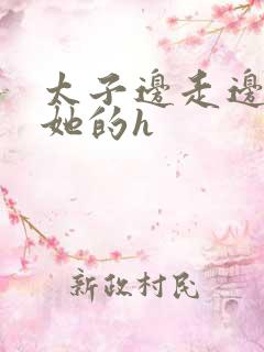 太子边走边挺进她的h