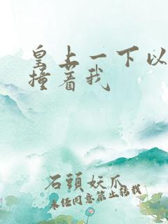 皇上一下以下的撞着我