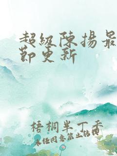 超级陈扬最新章节更新