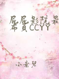 屁屁影院最新发布页CCYY