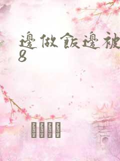 边做饭边被躁t8