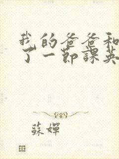 我的爸爸和我C了一节课英语