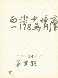 白洁少妇高义1～178无删节