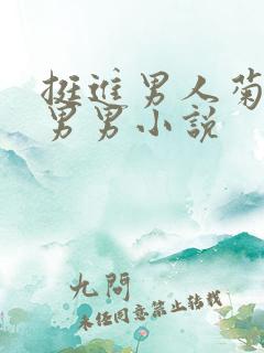 挺进男人菊宿舍男男小说